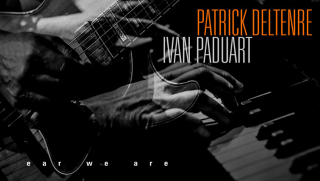 Ear we are, le nouvel album d'Ivan Paduart et Patrick Deltenre 
